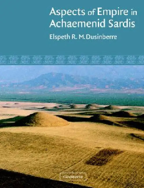 Aspects of Empire in Achaemenid Sardis by Elspeth R. M. Dusinberre