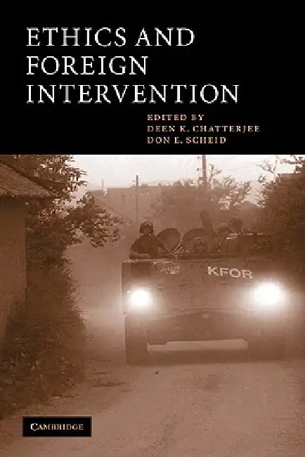 Ethics and Foreign Intervention by Deen K. Chatterjee, Don E. Scheid, Douglas MacLean
