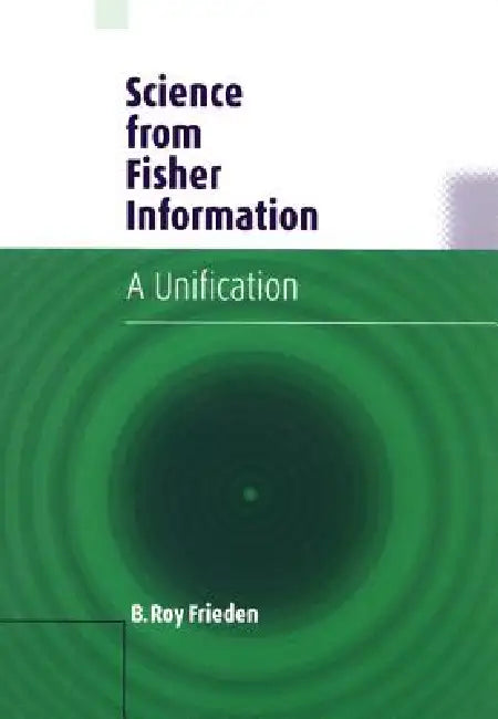Science from Fisher Information: A Unification by B. Roy Frieden