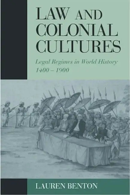 Law and Colonial Cultures: Legal Regimes in World History, 1400-1900 by Lauren Benton
