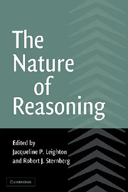The Nature of Reasoning by Jacqueline P. Leighton, Robert J. Sternberg