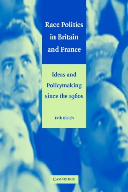Race Politics in Britain and France: Ideas and Policymaking Since the 1960s by Erik Bleich