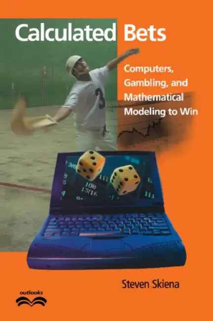 Calculated Bets: Computers, Gambling, and Mathematical Modeling to Win by Steven S. Skiena, Ronald Graham, John Barrow