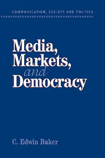 Media, Markets, and Democracy by C. Edwin Baker, W. Lance Bennett, Robert M. Entman