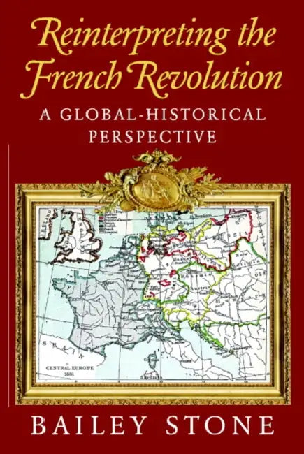 Reinterpreting the French Revolution: A Global-Historical Perspective by Bailey Stone