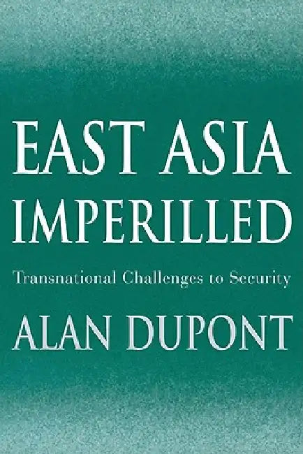 East Asia Imperilled: Transnational Challenges to Security by Alan DuPont