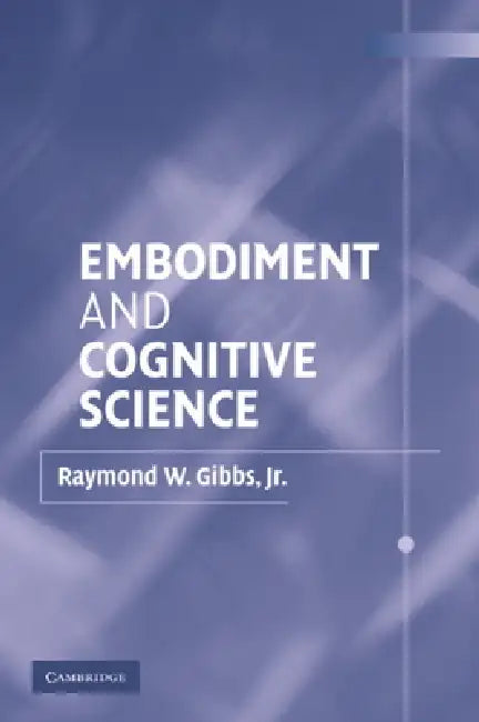 Embodiment and Cognitive Science by Jr. Gibbs Raymond W.