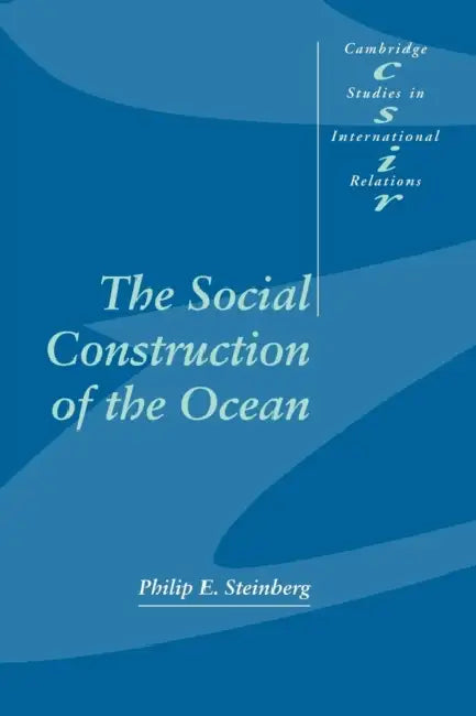 The Social Construction of the Ocean by Philip E. Steinberg, Phil Steinberg, Steve Smith