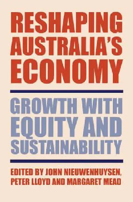 Reshaping Australia's Economy: Growth with Equity and Sustainability by John Nieuwenhuizen, Peter Lloyd, Margaret Mead