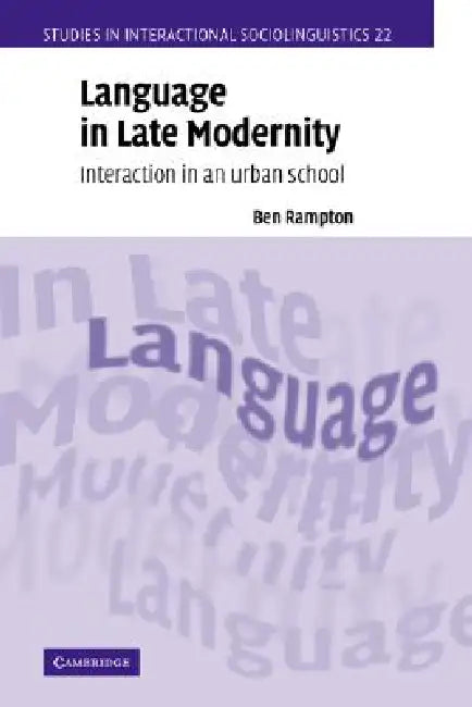 Language in Late Modernity: Interaction in an Urban School by Ben Rampton, Paul Drew, Marjorie Harness Goodwin