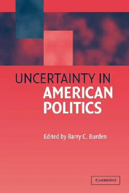 Uncertainty in American Politics by Barry C. Burden