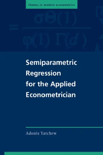 Semiparametric Regression for the Applied Econometrician by Adonis Yatchew