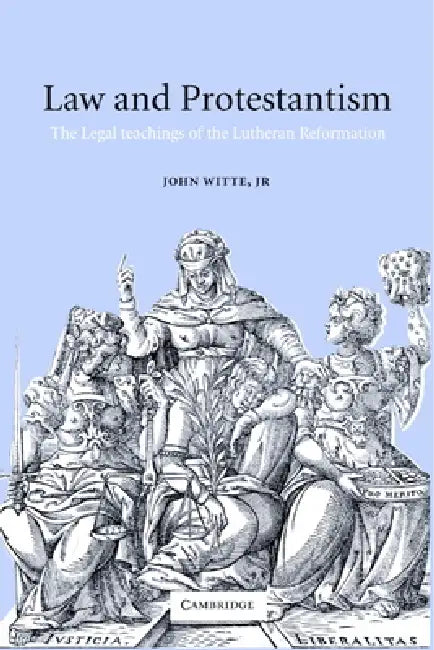 Law and Protestantism: The Legal Teachings of the Lutheran Reformation by John Witte, Jr. Witte John, Jr. Witte