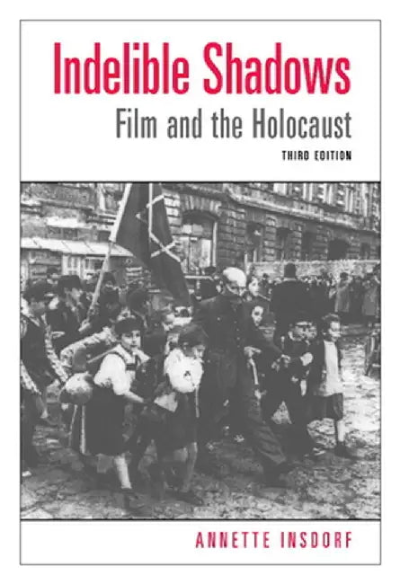 Indelible Shadows: Film and the Holocaust by Annette Insdorf