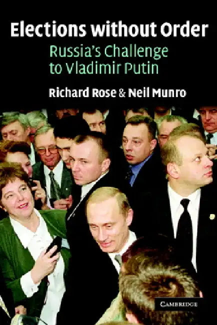 Elections Without Order: Russia's Challenge to Vladimir Putin by Richard Rose, Neil Munro