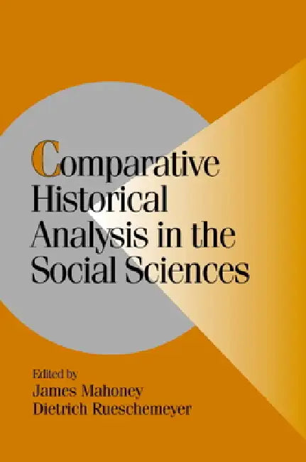 Comparative Historical Analysis in the Social Sciences by James Mahoney, Dietrich Rueschemeyer
