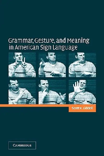 Grammar, Gesture, and Meaning in American Sign Language by Scott K. Liddell, Liddell Scott K.