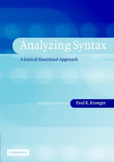 Analyzing Syntax: A Lexical-Functional Approach by Paul Kroeger, Kroeger Paul R.