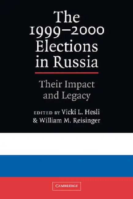 The 1999 2000 Elections in Russia: Their Impact and Legacy by Vicky L. Hesli, William M. Reisinger, Vicki L. Hesli