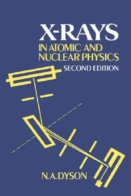 X-Rays in Atomic and Nuclear Physics by N. A. Dyson
