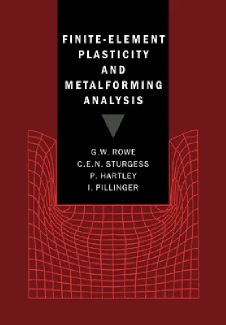Finite-Element Plasticity and Metalforming Analysis by G. W. Rowe, C. E. N. Sturgess, P. Hartley