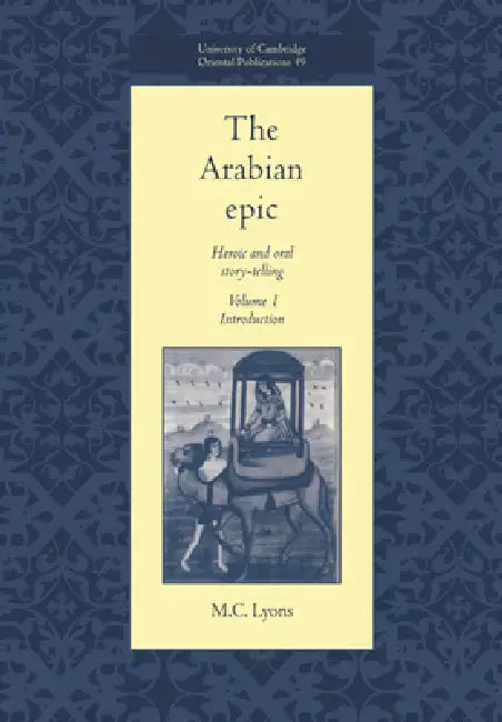 The Arabian Epic: Volume 1, Introduction: Heroic and Oral Story-Telling by Malcolm C. Lyons, M. C. Lyons, Faculty of Oriental Studies