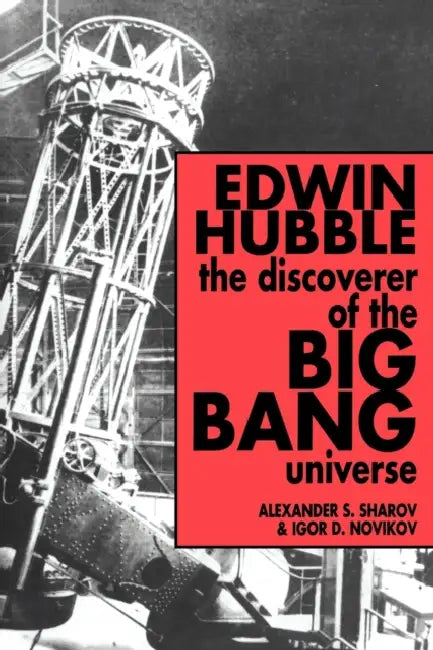 Edwin Hubble, the Discoverer of the Big Bang Universe by Alexandr S. Sharov, Igor D. Novikov, A. S. Sharov