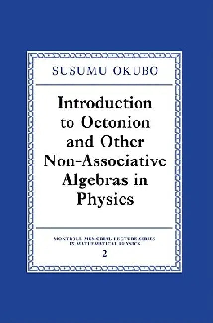 Introduction to Octonion and Other Non-Associative Algebras in Physics by Susumo Okubo, S. Okubo