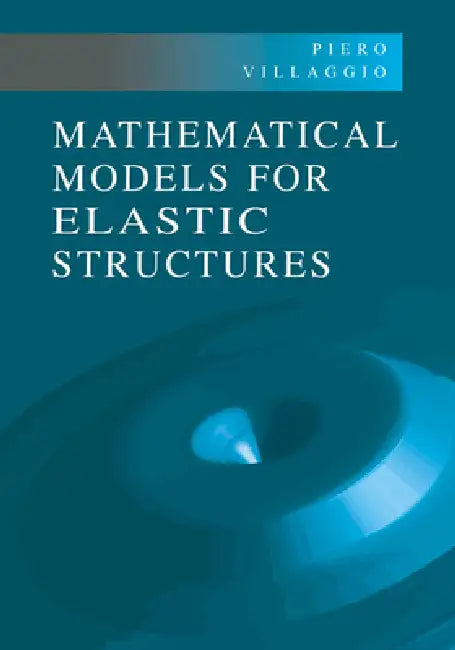 Mathematical Models for Elastic Structures by Piero Villaggio