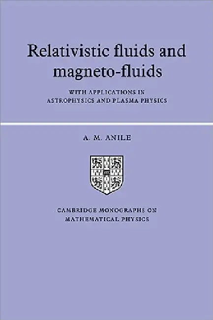 Relativistic Fluids and Magneto-Fluids: With Applications in Astrophysics and Plasma Physics by Angelo Marcello Anile