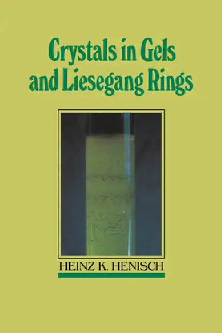 Crystals in Gels and Liesegang Rings by Heinz K. Henisch, Henisch Heinz K.