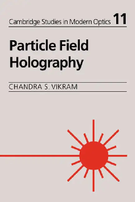 Particle Field Holography by Chandra S. Vikram, Vikram Chandra S., P. L. Knight