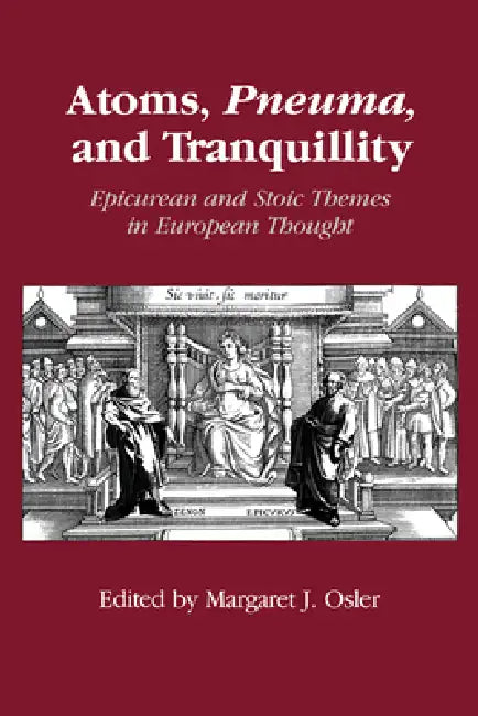 Atoms, Pneuma, and Tranquillity: Epicurean and Stoic Themes in European Thought by Margaret J. Osler