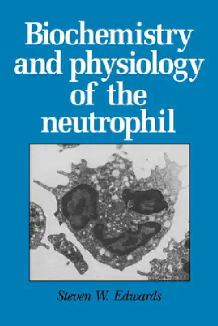 Biochemistry and Physiology of the Neutrophil by Steven W. Edwards
