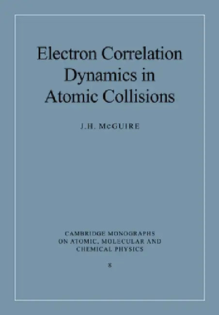 Electron Correlation Dynamics in Atomic Collisions by J. H. McGuire, A. Dalgarno, F. H. Read