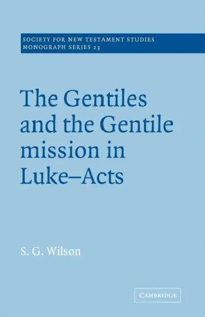 The Gentiles and the Gentile Mission in Luke-Acts by Leslie Wilson, Stephen G. Wilson, S. G. Wilson