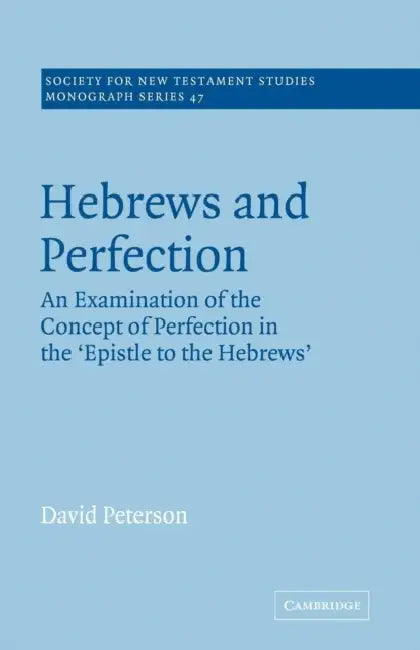 Hebrews and Perfection: An Examination of the Concept of Perfection in the Epistle to the Hebrews by David Peterson, John Court