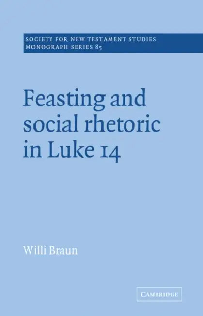 Feasting and Social Rhetoric in Luke 14 by Willi Braun, John Court