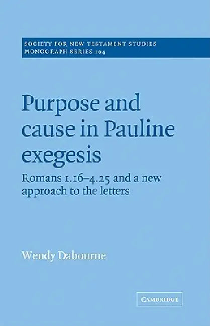 Purpose and Cause in Pauline Exegesis: Romans 1.16-4.25 and a New Approach to the Letters by Wendy Dabourne, John Court