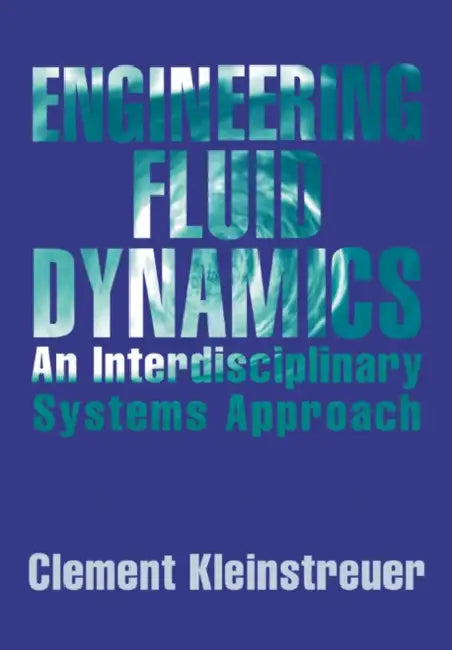 Engineering Fluid Dynamics: An Interdisciplinary Systems Approach by Clement Kleinstreuer, Kleinstreuer Clement