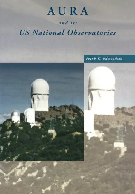 Aura and Its Us National Observatories by Frank K. Edmondson, Edmondson Frank K.