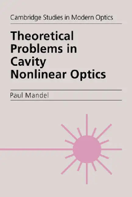 Theoretical Problems in Cavity Nonlinear Optics by Paul Mandel, P. L. Knight, A. Miller