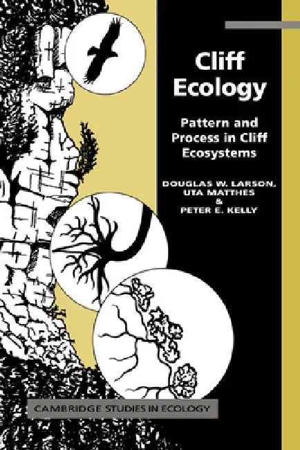 Cliff Ecology: Pattern and Process in Cliff Ecosystems by Douglas W. Larson, Uta Matthes, Peter E. Kelly