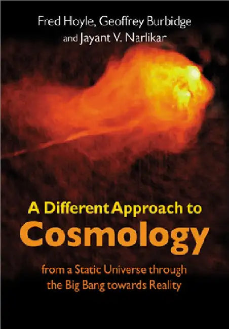 A Different Approach to Cosmology: From a Static Universe Through the Big Bang Towards Reality by Fred Hoyle
