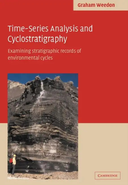 Time-Series Analysis and Cyclostratigraphy: Examining Stratigraphic Records of Environmental Cycles by Graham P. Weedon