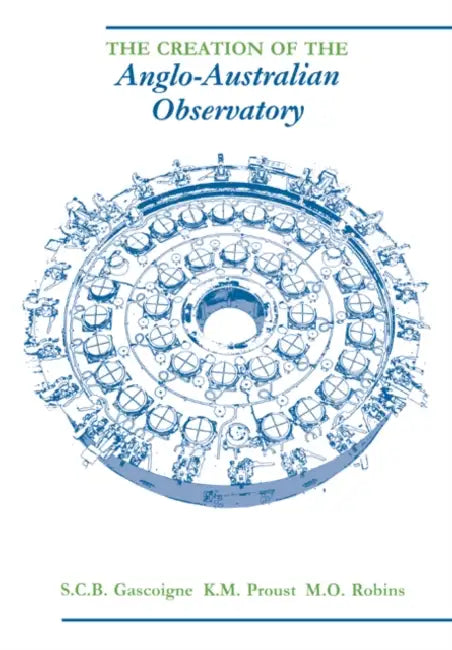 The Creation of the Anglo-Australian Observatory by S. C. B. Gascoigne, K. M. Proust, M. O. Robins