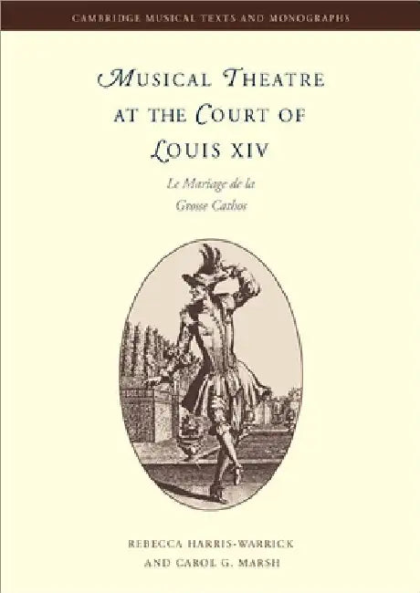 Musical Theatre at the Court of Louis XIV: Le Mariage de La Grosse Cathos by Rebecca Harris-Warrick