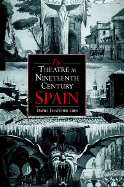 The Theatre in Nineteenth-Century Spain by David Thatcher Gies