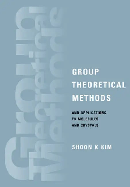 Group Theoretical Methods and Applications to Molecules and Crystals by Shoon K. Kim