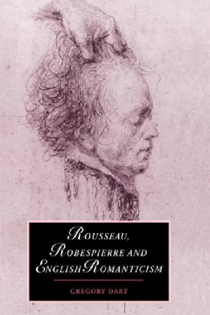 Rousseau, Robespierre and English Romanticism by Gregory Dart, Marilyn Butler, James Chandler